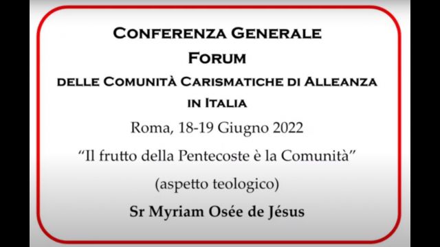 3. CONFERENZA GENERALE FORUM DELLE COMUNITÀ CARISMATICHE DI ALLEANZA IN ITALIA 2022 - “ll frutto della Pentecoste è la Comunità” - Sr Myriam Osée de Jésus