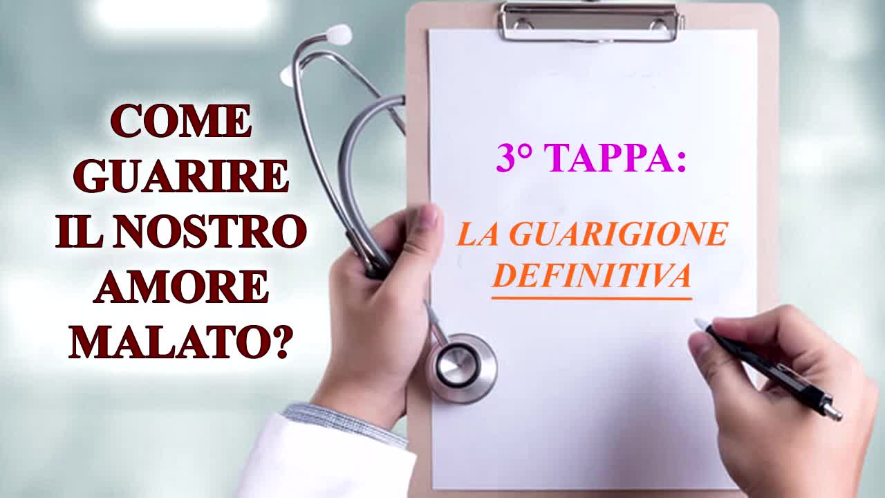 Come guarire il nostro amore malato 3 di 3 - 3° tappa - LA GUARIGIONE DEFINITIVA